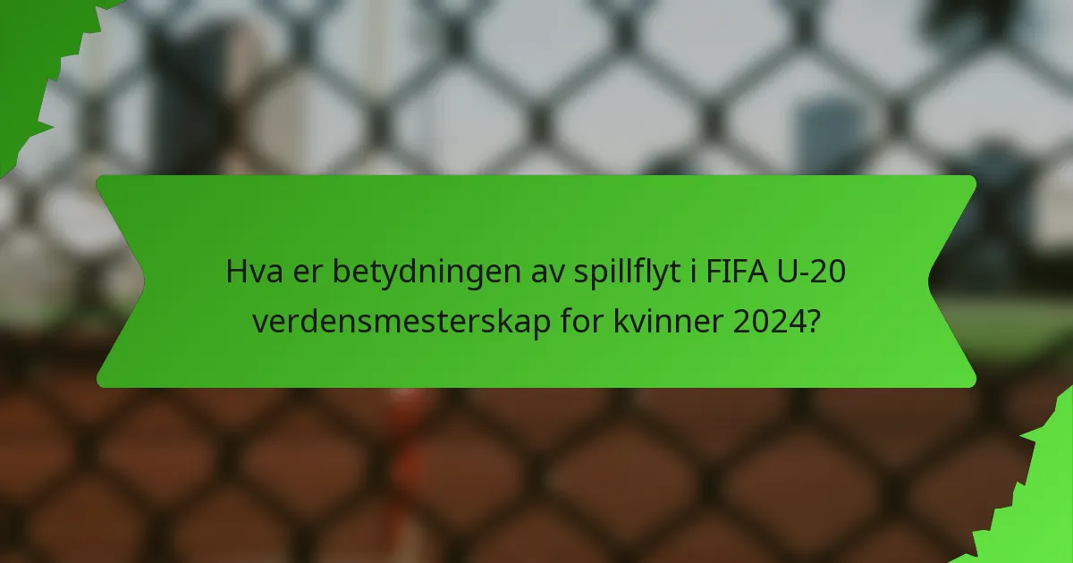 Hva er betydningen av spillflyt i FIFA U-20 verdensmesterskap for kvinner 2024?