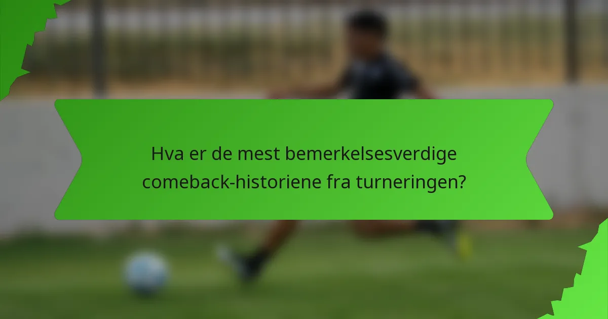 Hva er de mest bemerkelsesverdige comeback-historiene fra turneringen?