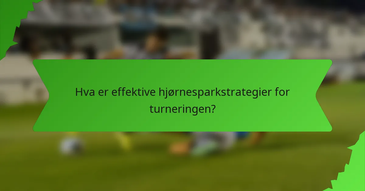 Hva er effektive hjørnesparkstrategier for turneringen?