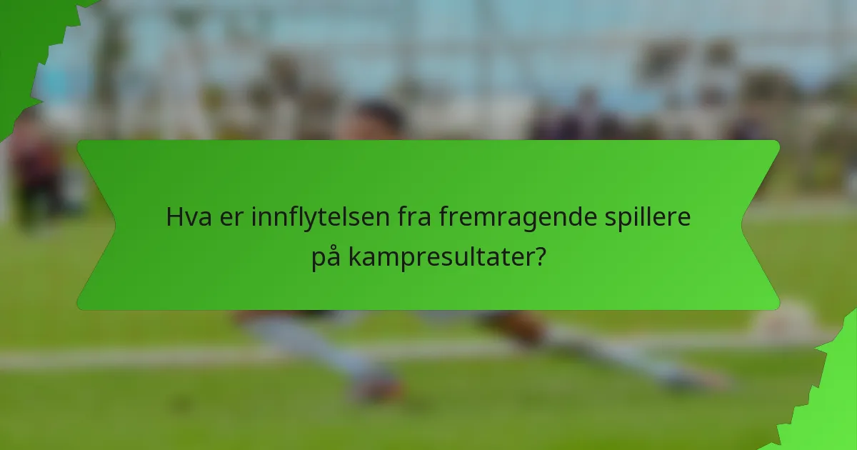 Hva er innflytelsen fra fremragende spillere på kampresultater?