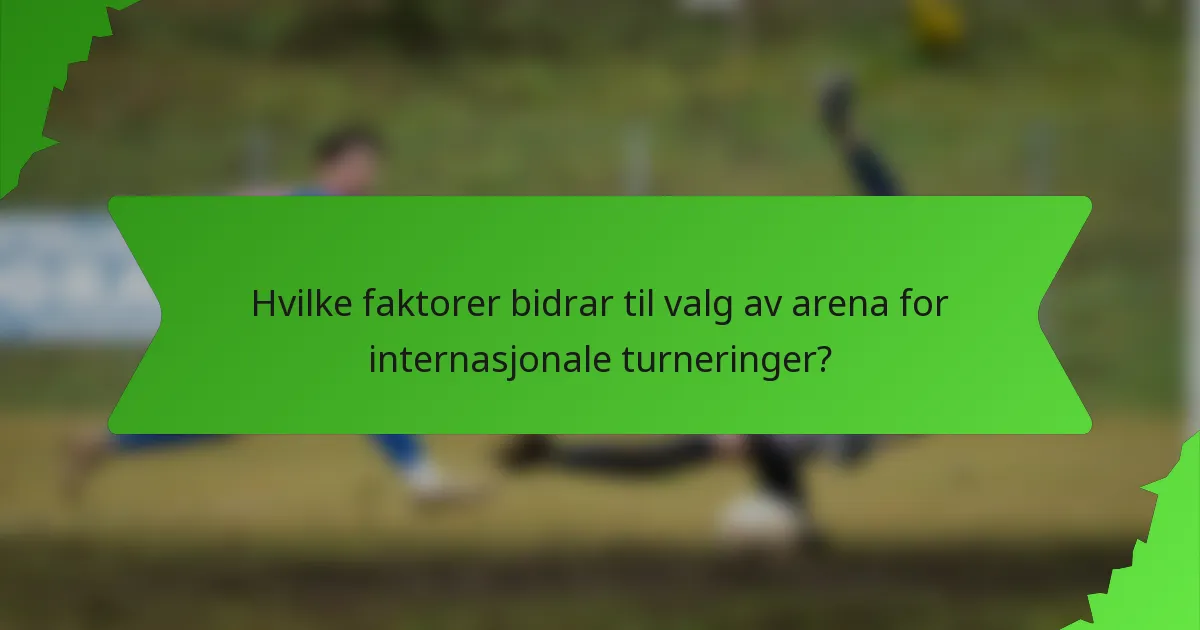 Hvilke faktorer bidrar til valg av arena for internasjonale turneringer?