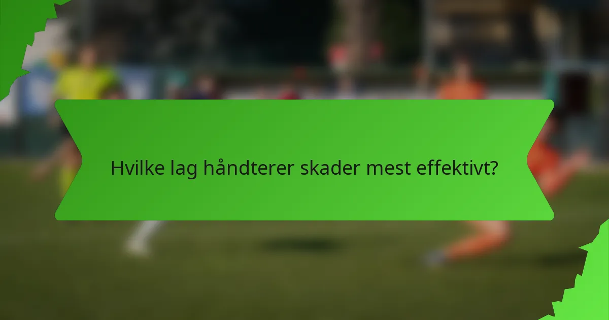 Hvilke lag håndterer skader mest effektivt?