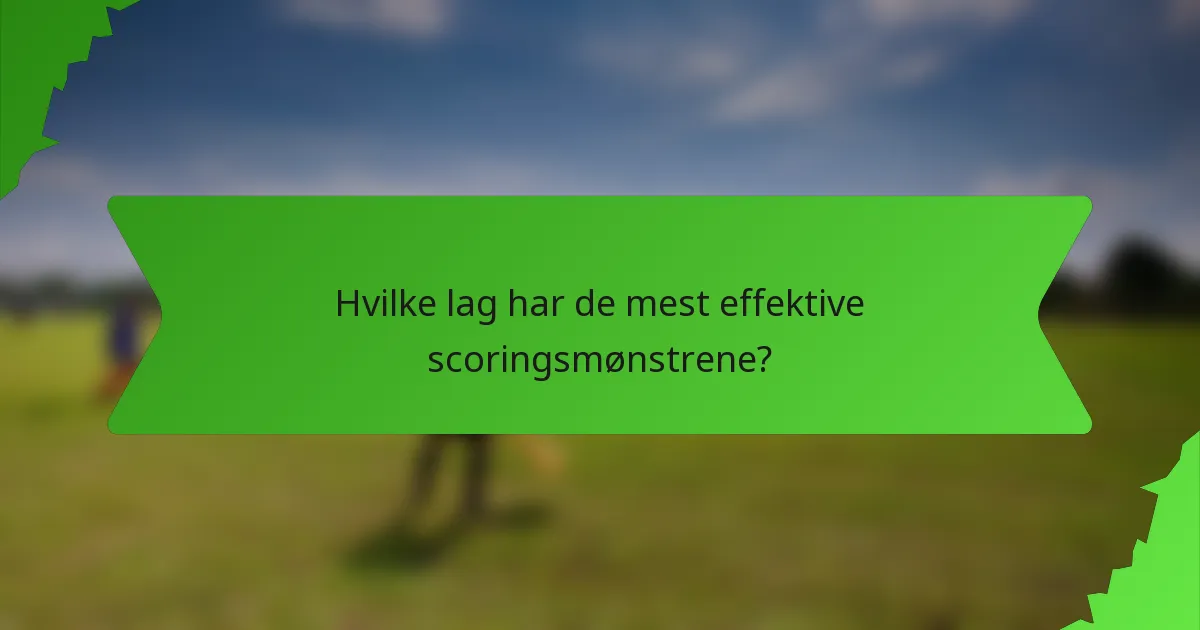 Hvilke lag har de mest effektive scoringsmønstrene?