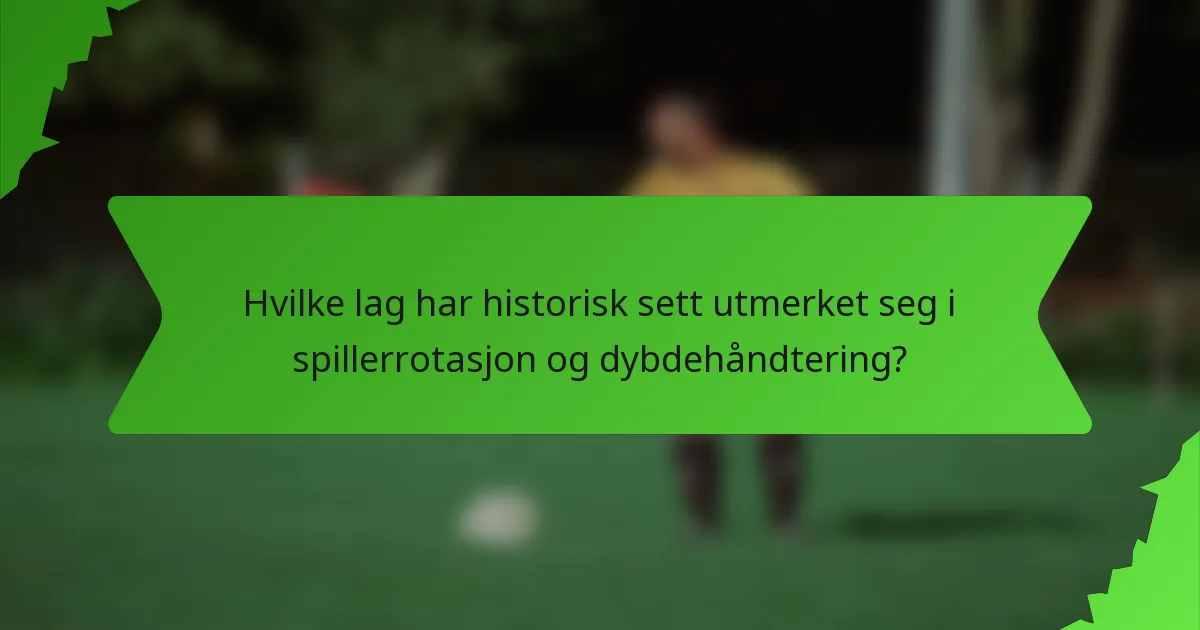 Hvilke lag har historisk sett utmerket seg i spillerrotasjon og dybdehåndtering?
