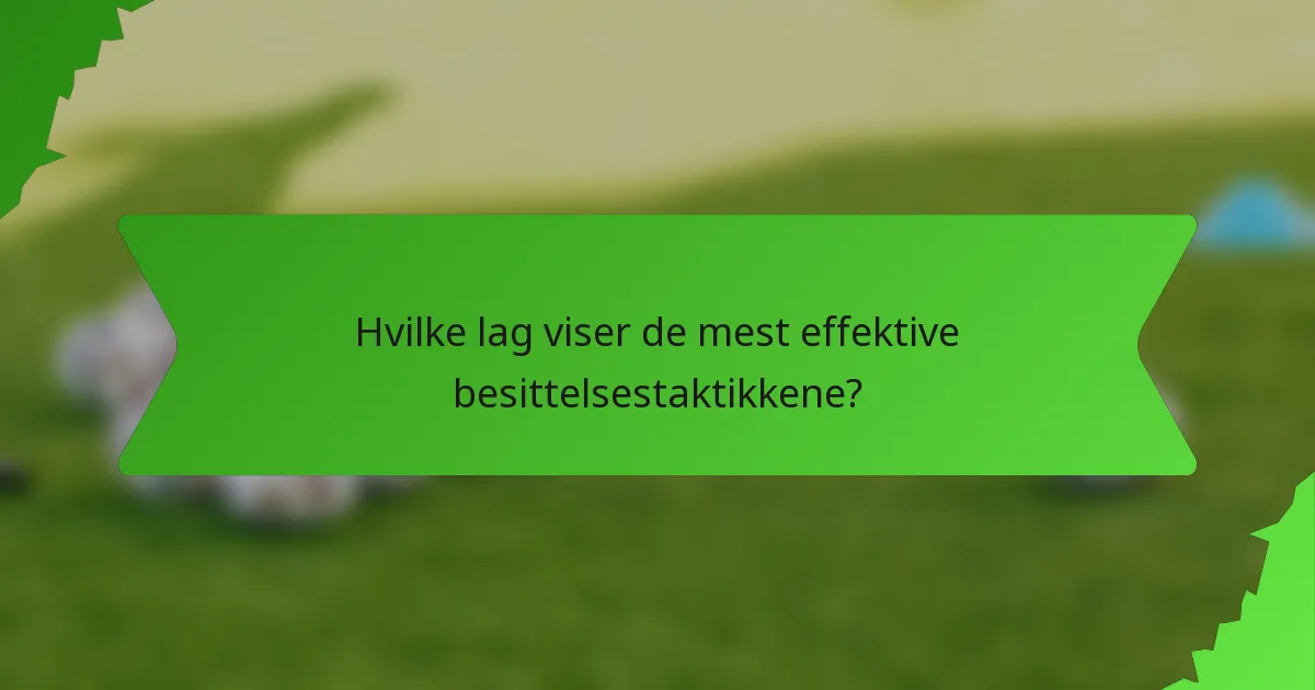 Hvilke lag viser de mest effektive besittelsestaktikkene?