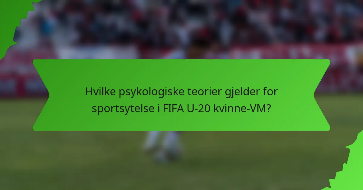 Hvilke psykologiske teorier gjelder for sportsytelse i FIFA U-20 kvinne-VM?