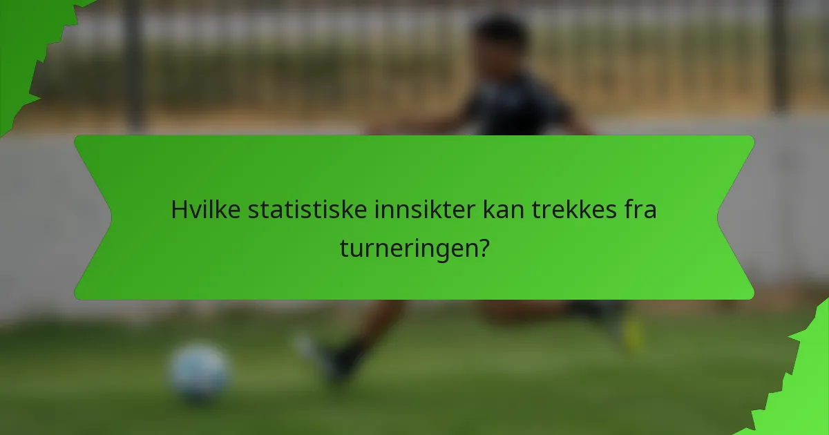 Hvilke statistiske innsikter kan trekkes fra turneringen?