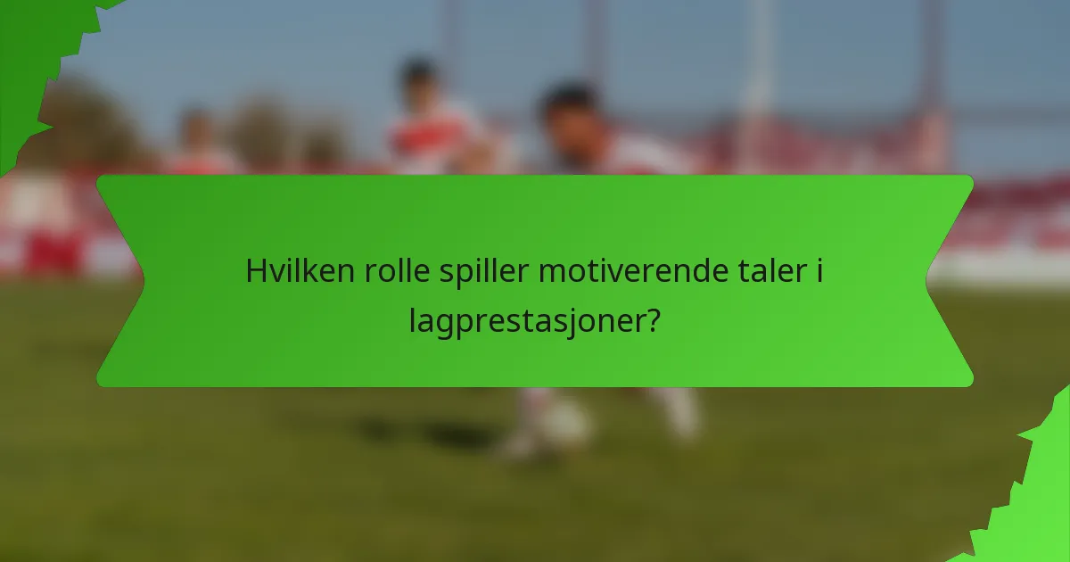 Hvilken rolle spiller motiverende taler i lagprestasjoner?