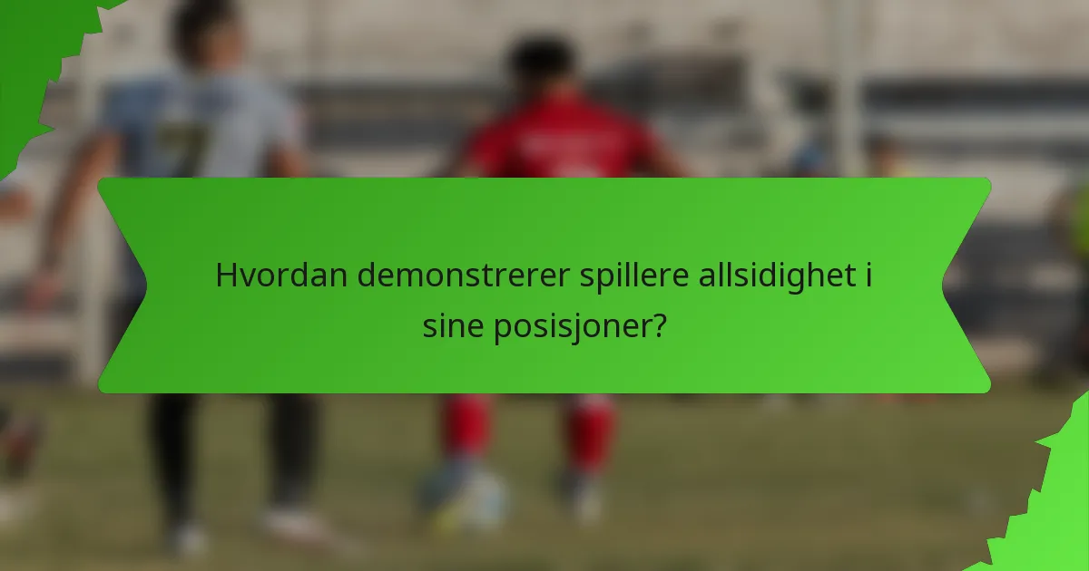 Hvordan demonstrerer spillere allsidighet i sine posisjoner?