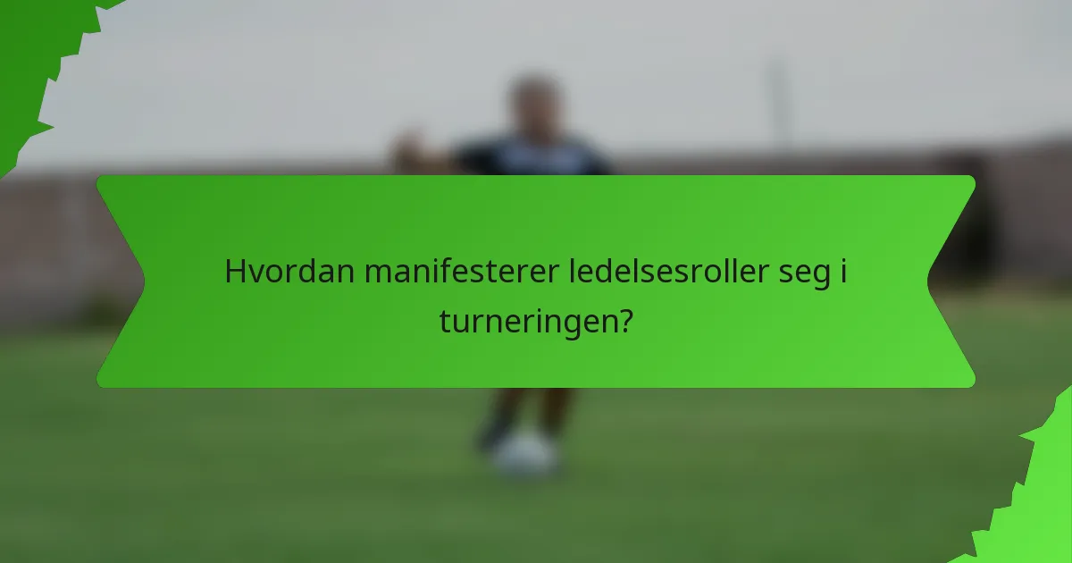 Hvordan manifesterer ledelsesroller seg i turneringen?