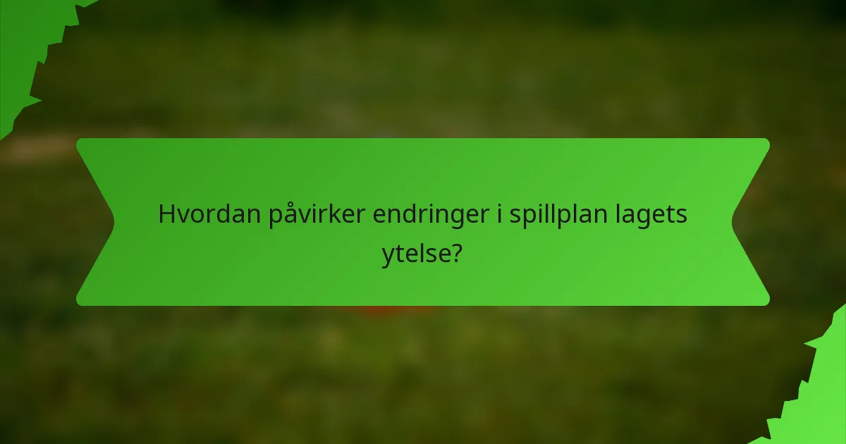 Hvordan påvirker endringer i spillplan lagets ytelse?