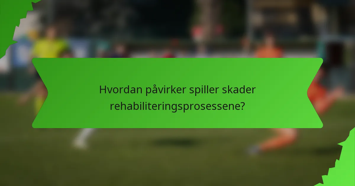 Hvordan påvirker spiller skader rehabiliteringsprosessene?