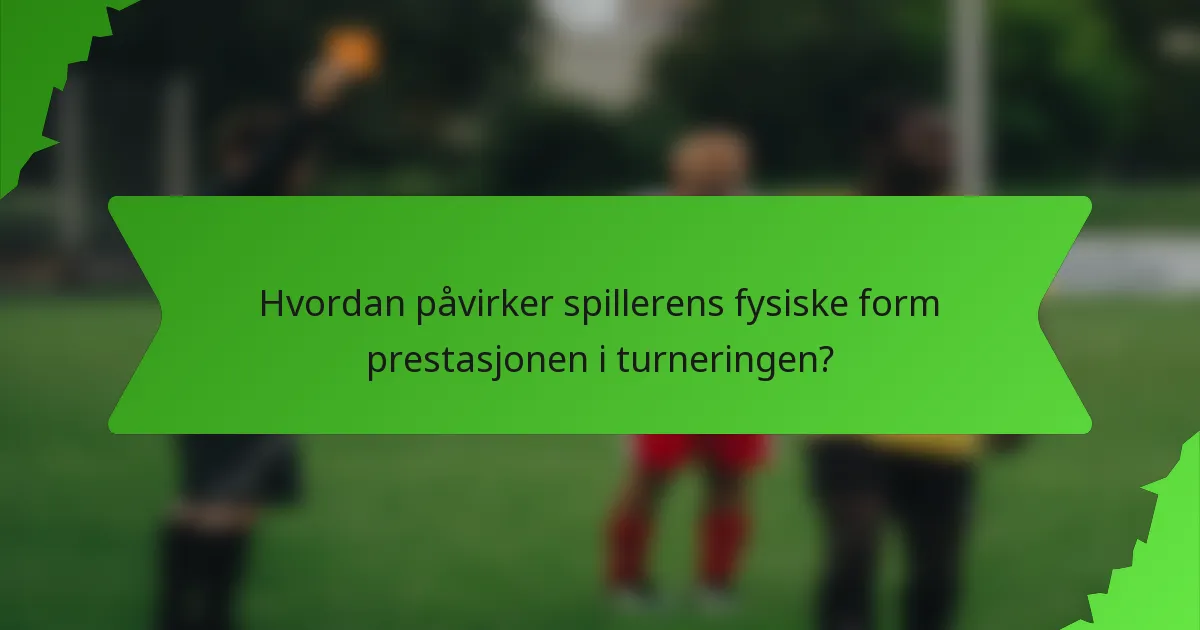 Hvordan påvirker spillerens fysiske form prestasjonen i turneringen?