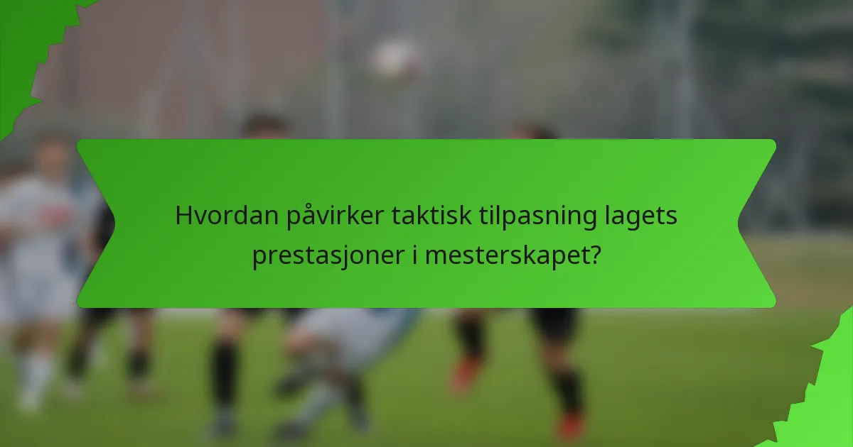 Hvordan påvirker taktisk tilpasning lagets prestasjoner i mesterskapet?