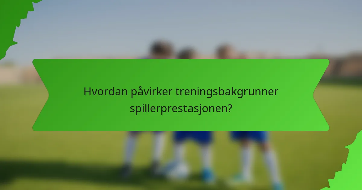 Hvordan påvirker treningsbakgrunner spillerprestasjonen?