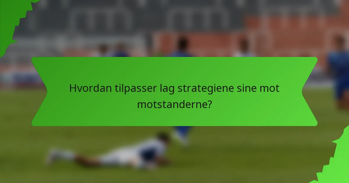 Hvordan tilpasser lag strategiene sine mot motstanderne?