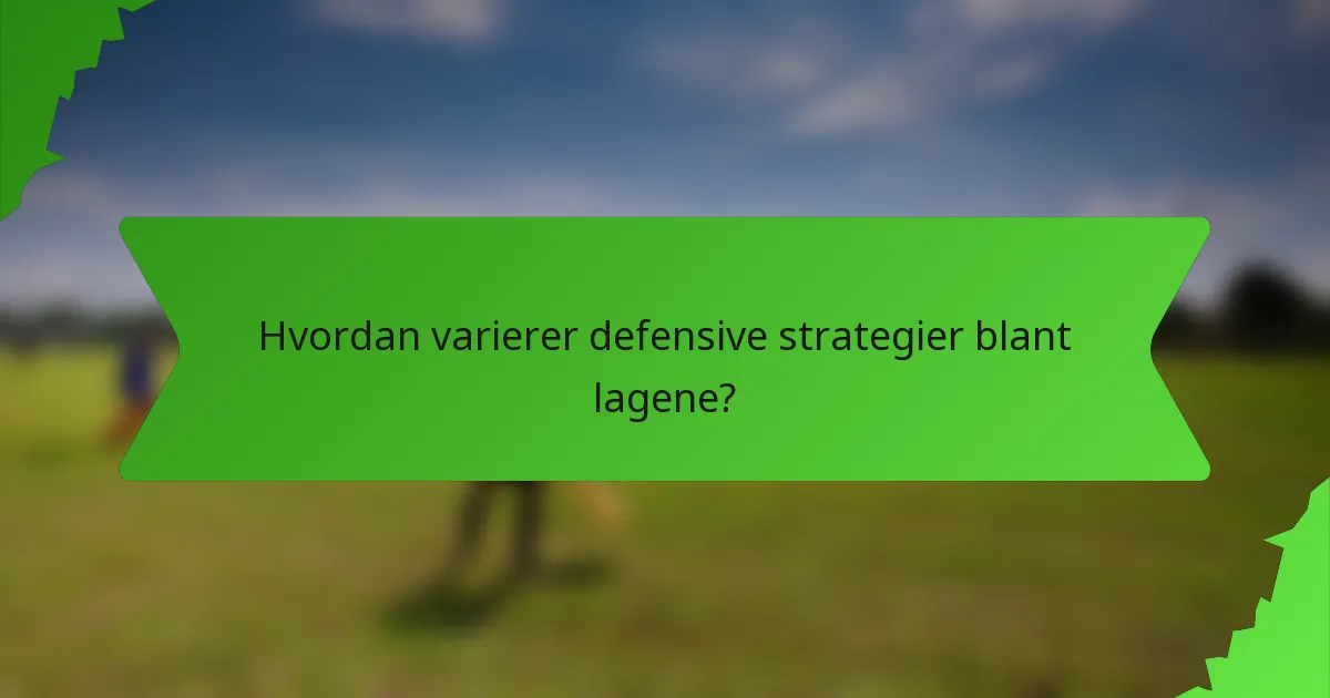 Hvordan varierer defensive strategier blant lagene?