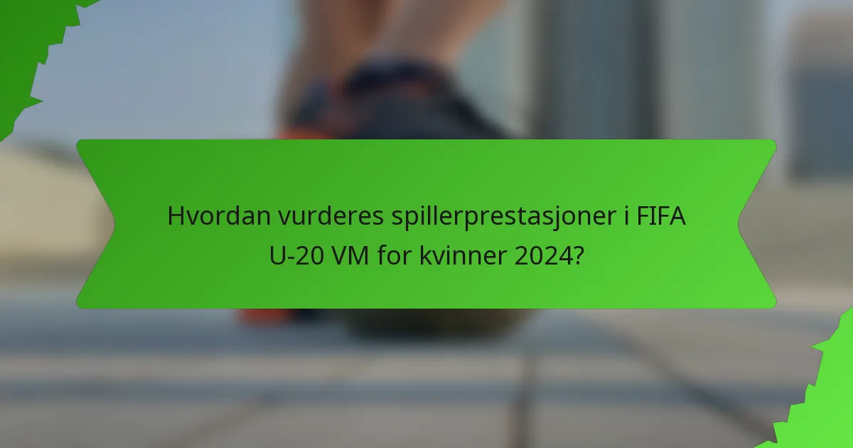 Hvordan vurderes spillerprestasjoner i FIFA U-20 VM for kvinner 2024?